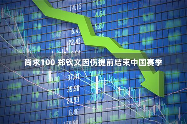 尚求100 郑钦文因伤提前结束中国赛季